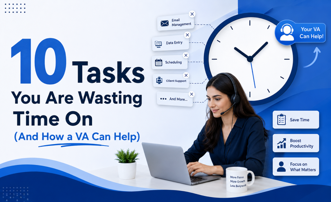 10 Tasks You Are Wasting Time On (And How a VA Can Help)